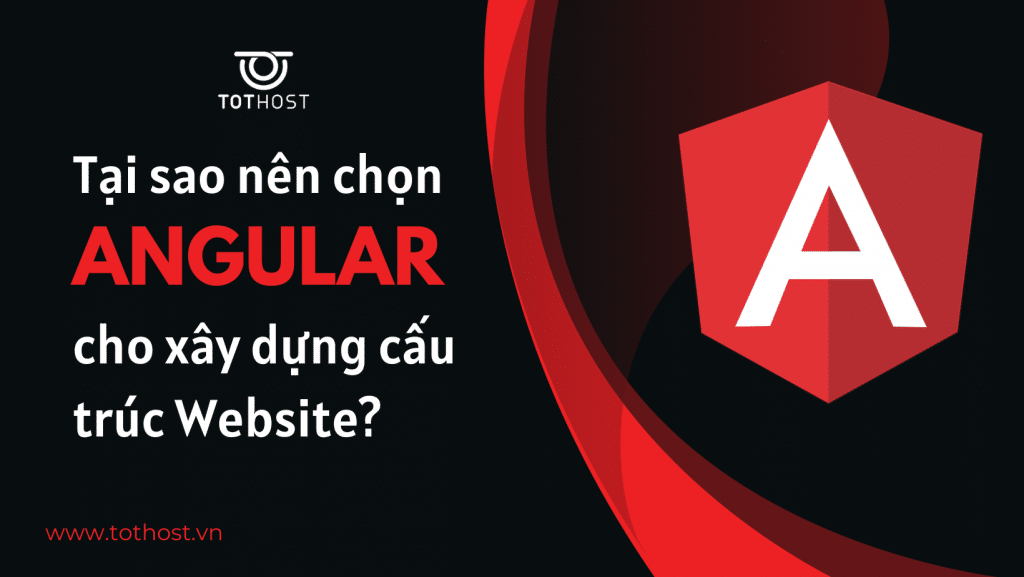 tại sao nên chọn Angular cho xây dựng cấu trúc web?